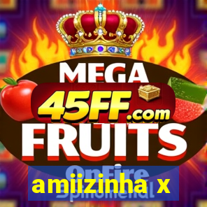 amiizinha x